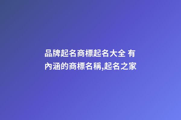 品牌起名商標起名大全 有內涵的商標名稱,起名之家-第1張-商標起名-玄機派